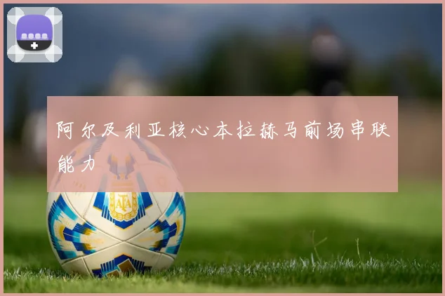 阿尔及利亚核心本拉赫马前场串联能力