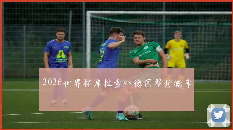 2026世界杯库拉索vs德国零封概率