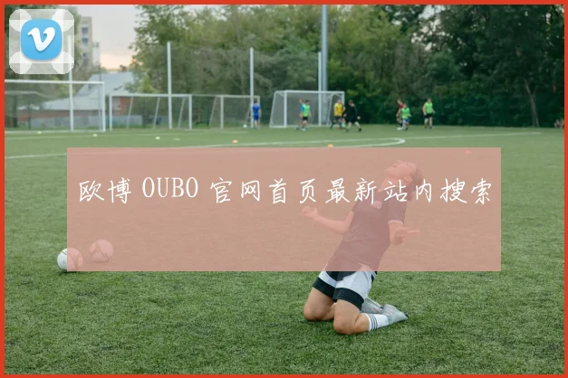 欧博 OUBO 官网首页最新站内搜索