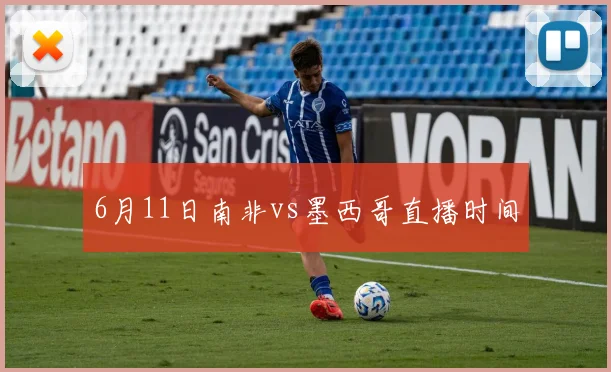 6月11日南非vs墨西哥直播时间