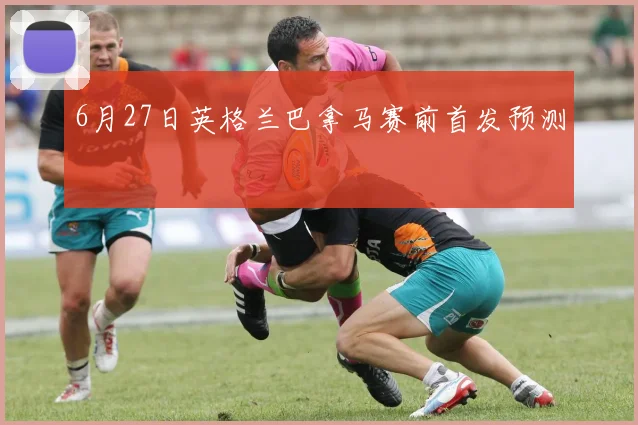 6月27日英格兰巴拿马赛前首发预测